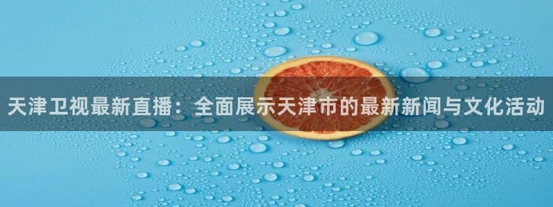nba视频直播吧：天津卫视最新直播：全面展示天津市的最新新闻与文化活动