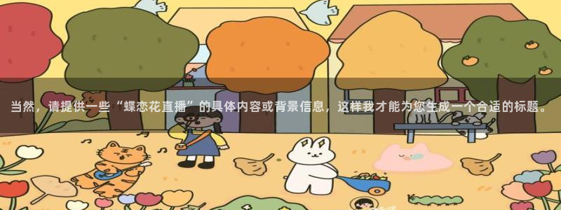 直播吧nba直播：当然，请提供一些“蝶恋花直播”的具体内容或背景信息，这样我才能为您生成一个合适的标题。