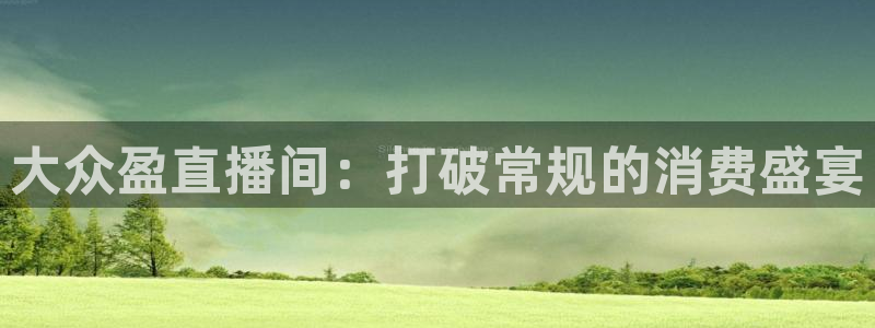 直播吧ncaa：大众盈直播间：打破常规的消费盛宴
