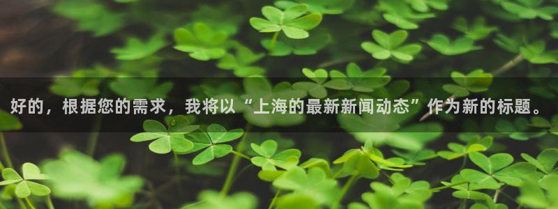 nba免费观看在线看赛事直播吧：好的，根据您的需求，我将以“上海的最新新闻动态”作为新的标题。