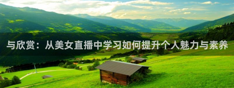 直播吧体育：与欣赏：从美女直播中学习如何提升个人魅力与素养